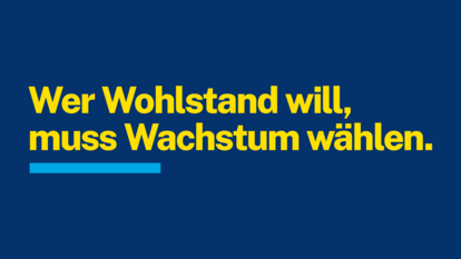 Wer Wohlstand will, muss Wachstum wählen.